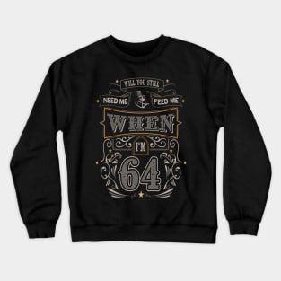 Will You Still Need Me When I'm 64 Crewneck Sweatshirt